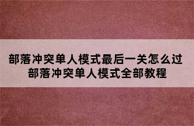 部落冲突单人模式最后一关怎么过 部落冲突单人模式全部教程